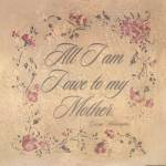 All I Am I Owe To My Mother by Stephanie Marrott
