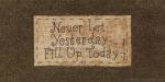 Never Let Yesterday Fill Up Today by Vicki Huffman