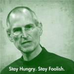 Stay Hungry.  Stay Foolish.